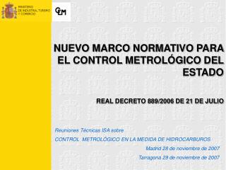 NUEVO MARCO NORMATIVO PARA EL CONTROL METROLÓGICO DEL ESTADO REAL DECRETO 889/2006 DE 21 DE JULIO