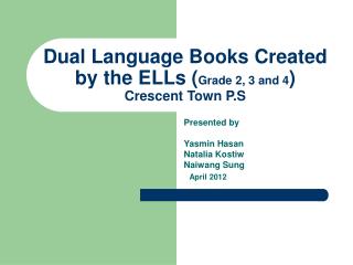 Dual Language Books Created by the ELLs ( Grade 2, 3 and 4 ) Crescent Town P.S