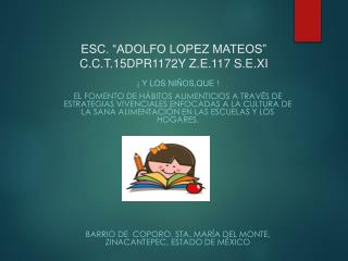 ESC. “ADOLFO LOPEZ MATEOS” C.C.T.15DPR1172Y Z.E.117 S.E.XI