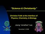 Science Christianity Christian Faith at the Interface of Physics, Chemistry, Biology Joong Jonathan Lee Nov