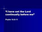 I have set the Lord continually before me