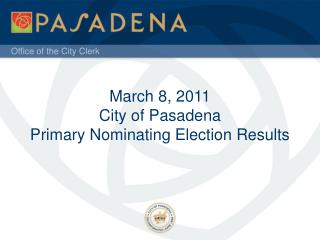 March 8, 2011 City of Pasadena Primary Nominating Election Results