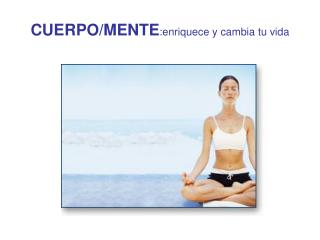 CUERPO/MENTE :enriquece y cambia tu vida