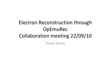 Electron Reconstruction through OpEmuRec Collaboration meeting 22/09/10