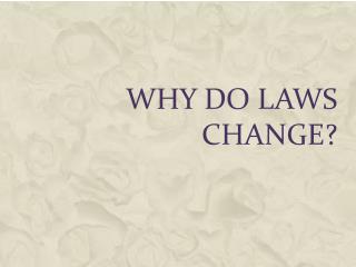 Why Do Laws Change?