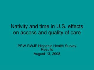 Nativity and time in U.S. effects on access and quality of care