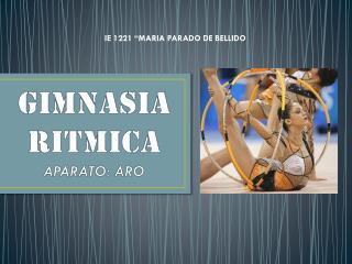 GIMNASIA RITMICA APARATO: ARO