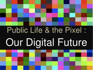 Public life And the Pixel