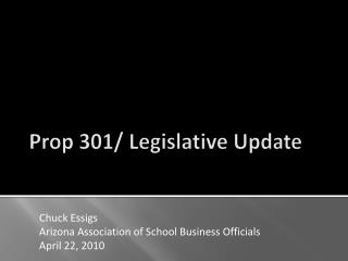 Prop 301/ Legislative Update