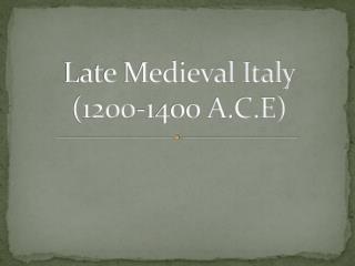Late Medieval Italy (1200-1400 A.C.E)