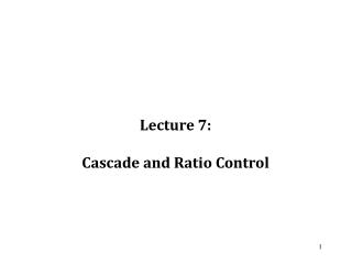 Lecture 7: Cascade and Ratio Control