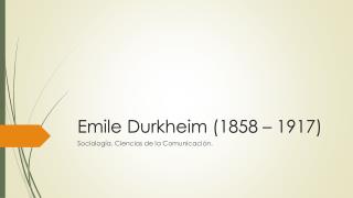 Emile Durkheim (1858 – 1917)