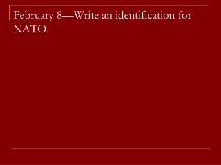 February 8—Write an identification for NATO.