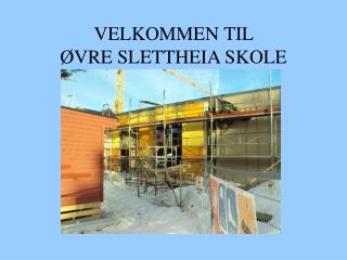 VELKOMMEN TIL ØVRE SLETTHEIA SKOLE