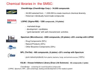 Chemical libraries in the SMSC: 		 ChemBridge (ChemBridge Corp.) - 34,000 compounds