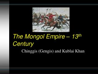 The Mongol Empire – 13 th Century