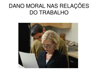 DANO MORAL NAS RELAÇÕES DO TRABALHO