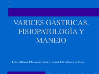 VARICES GÁSTRICAS. FISIOPATOLOGÌA Y MANEJO