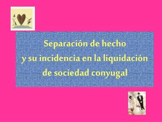 Separación de hecho y su incidencia en la liquidación de sociedad conyugal