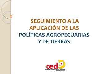 SEGUIMIENTO A LA APLICACIÓN DE LAS POLÍTICAS AGROPECUARIAS Y DE TIERRAS