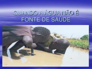 QUANDO A ÁGUA NÃO É FONTE DE SAÚDE