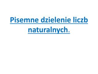 Pisemne dzielenie liczb naturalnych .