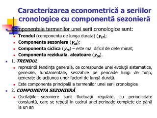 Caracterizarea econometric ă a seriilor cronologice cu componentă sezonieră