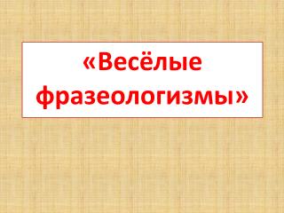 «Весёлые фразеологизмы»