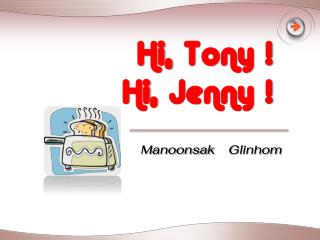 Hi, Tony ! Hi , Jenny !