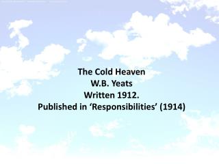 The Cold Heaven W.B. Yeats Written 1912. Published in ‘Responsibilities’ (1914)