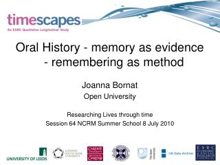 Oral History - memory as evidence - remembering as method Joanna Bornat Open University