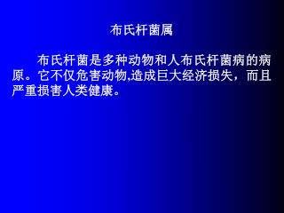 布氏杆菌属 布氏杆菌是多种动物和人布氏杆菌病的病原。它不仅危害动物 , 造成巨大经济损失，而且严重损害人类健康。