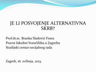 JE LI POSVOJENJE ALTERNATIVNA SKRB? Prof.dr.sc. Branka Sladović Franz