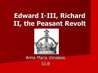 Edward I-III, Richard II, the Peasant Revolt
