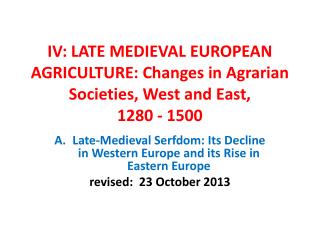 IV: LATE MEDIEVAL EUROPEAN AGRICULTURE: Changes in Agrarian Societies, West and East, 1280 - 1500