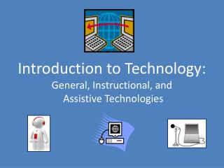 Introduction to Technology: General , Instructional, and Assistive Technologies