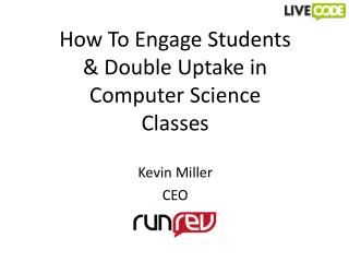 How To Engage Students &amp; Double Uptake in Computer Science Classes Kevin Miller CEO