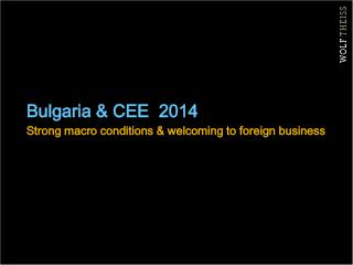 Bulgaria &amp; CEE 2014 Strong macro conditions &amp; welcoming to foreign business