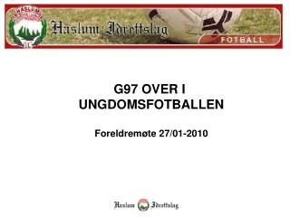 G97 OVER I UNGDOMSFOTBALLEN Foreldremøte 27/01-2010