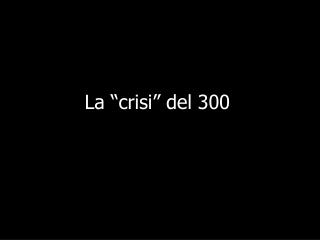 La “crisi” del 300
