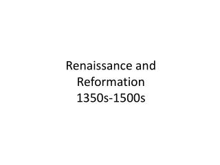 Renaissance and Reformation 1350s-1500s