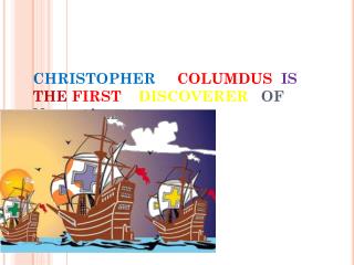 CHRISTOPHER COLUMDUS IS THE FIRST DISCOVERER OF North America .