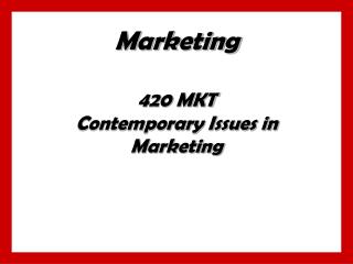 Marketing 420 MKT Contemporary Issues in Marketing