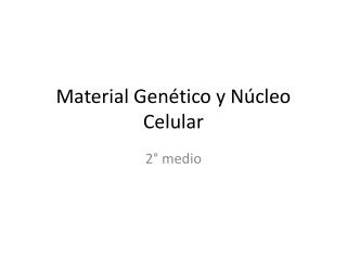 Material Genético y Núcleo Celular