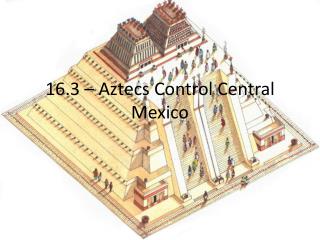 16.3 – Aztecs Control Central Mexico