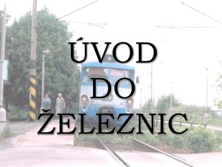 ÚVOD DO ŽELEZNIC