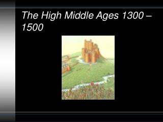 The High Middle Ages 1300 – 1500