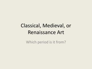 Classical, Medieval, or Renaissance Art