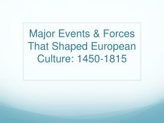 Major Events &amp; Forces That Shaped European Culture: 1450 - 1815