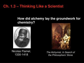 Ch. 1.3 – Thinking Like a Scientist How did alchemy lay the groundwork for chemistry?